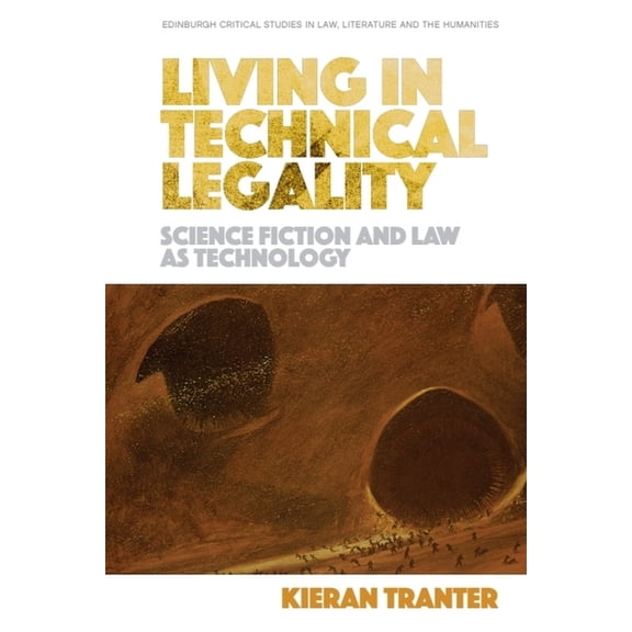 Edinburgh Critical Studies in Law, Liter Living in Technical Legality: Science Fiction and Law as Technology, (Paperback)