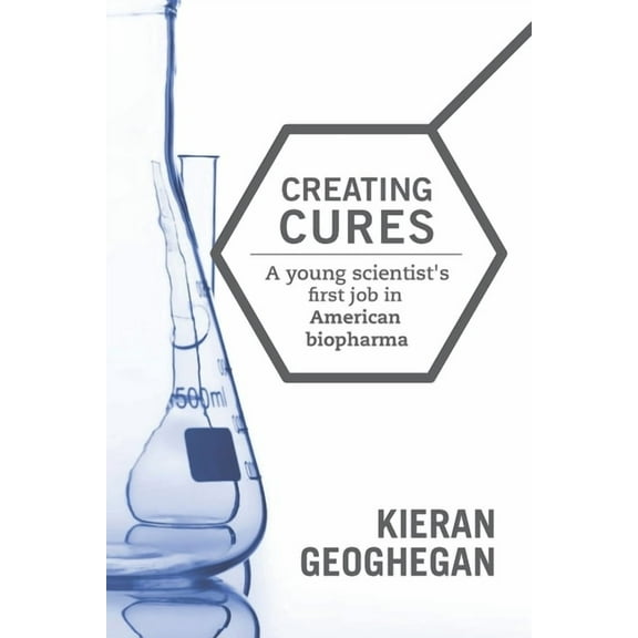 Creating Cures: A Young Scientist's First Job in American Biopharma, (Paperback)