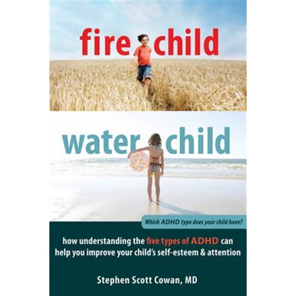 Pre-Owned Fire Child, Water Child: How Understanding the Five Types of ADHD Can Help You Improve Your Child's Self-Esteem & Attention (Paperback) 1608820904 9781608820900