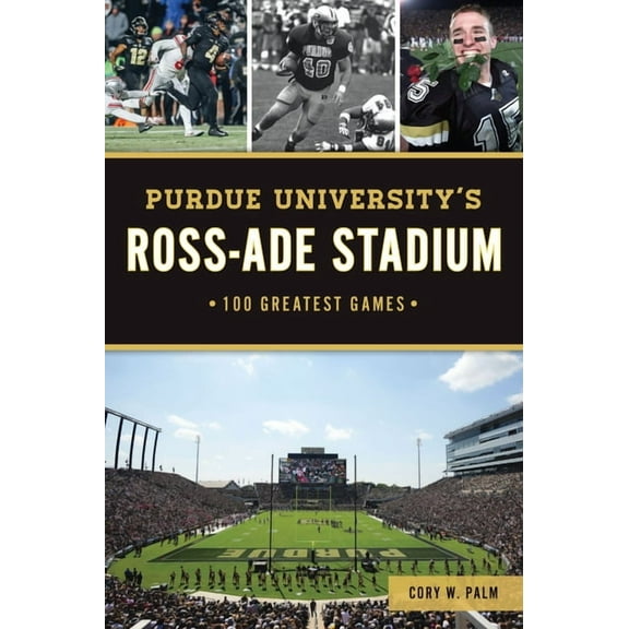 Sports Purdue University's Ross-Ade Stadium: 100 Greatest Games, (Paperback)