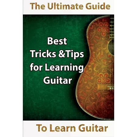 Learn Guitar: The Ultimate Guide to Learn Guitar: Best Tips and Tricks for Learning Guitar (Best Program To Learn Guitar)
