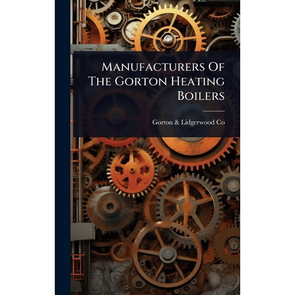 Manufacturers Of The Gorton Heating Boilers, (Hardcover)