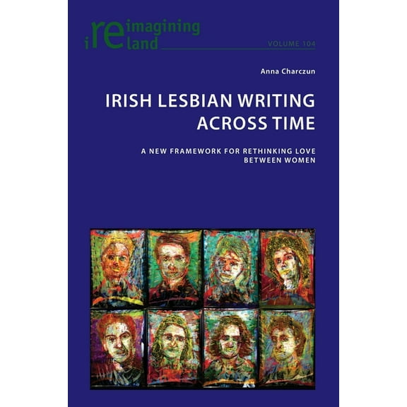Reimagining Ireland: Irish Lesbian Writing Across Time: A New Framework for Rethinking Love Between Women (Paperback)