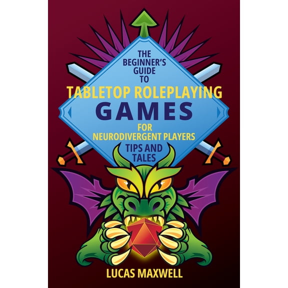 The Beginner's Guide to Tabletop Roleplaying Games for Neurodivergent Players: Tips and Tales, (Paperback)