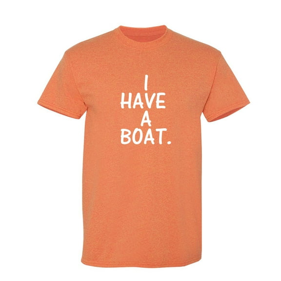 I Have a Boat Sarcastic Humor Graphic Novelty Funny T Shirt