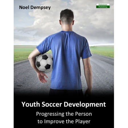 Youth Soccer Development: Progressing the Person to Improve the Player - (Best Youth Soccer Development Programs)