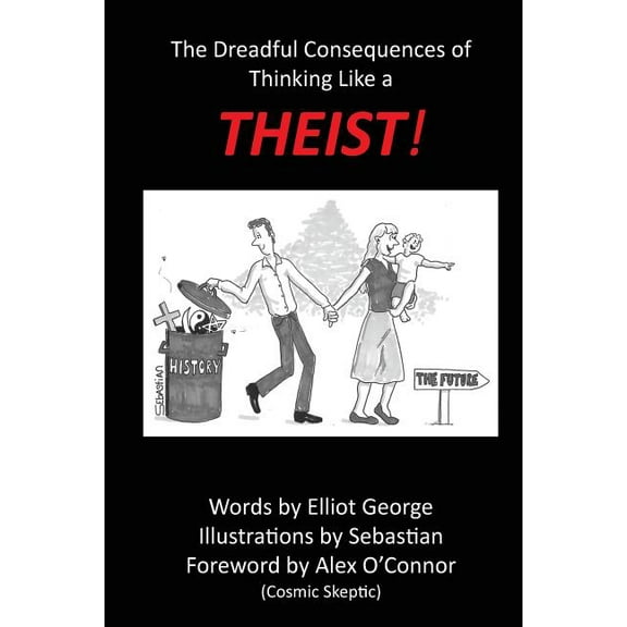 Theist!: The Dreadful Consequences of Thinking Like a Theist (Paperback)