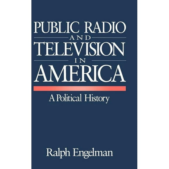 Public Radio and Television in America: A Political History, (Hardcover)