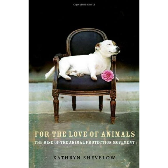 Pre-Owned For the Love of Animals: The Rise of the Animal Protection Movement (Hardcover) 0805080902 9780805080902