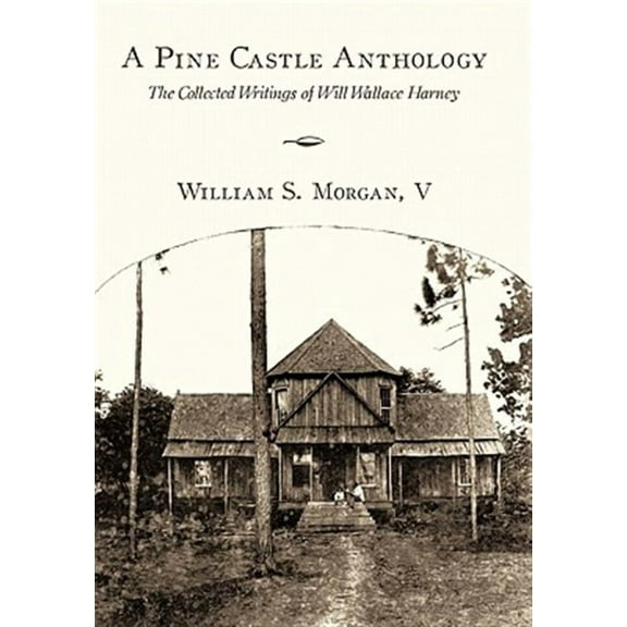 Pine Castle Anthology : The Collected Writings of Will Wallace Harney