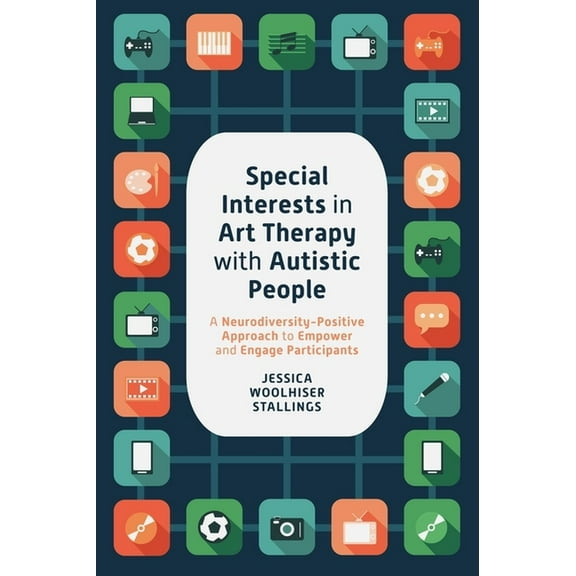 Special Interests in Art Therapy with Autistic People: A Neurodiversity-Positive Approach to Empower and Engage Particip, (Paperback)