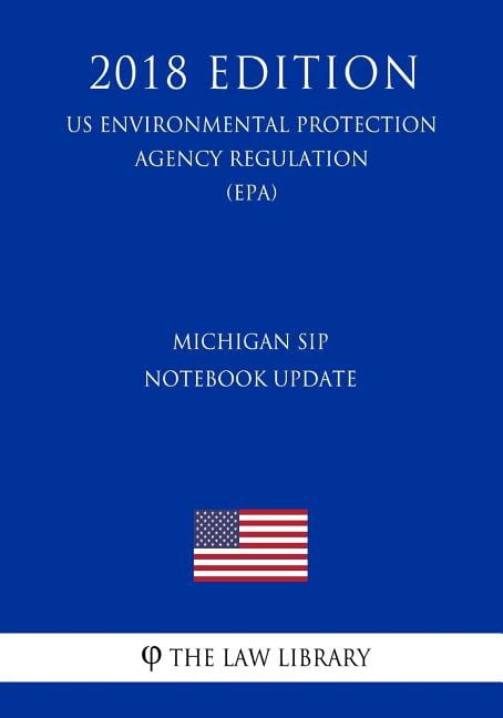 Michigan Sip Notebook Update (Update to Materials Incorporated by Reference) (Us Environmental Protection Agency Regulation) (Epa) (2018 Edition) (Paperback)