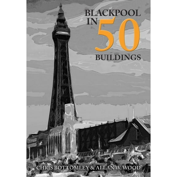 In 50 Buildings: Blackpool in 50 Buildings (Paperback)
