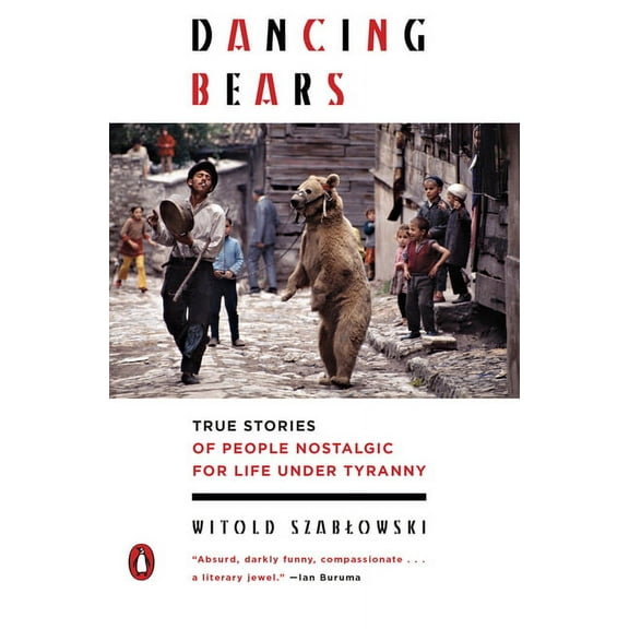 Dancing Bears: True Stories of People Nostalgic for Life Under Tyranny, (Paperback)