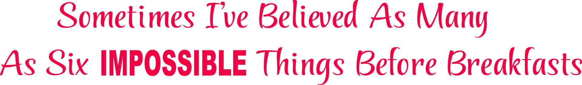 Design with Vinyl SOS 1013 3 A Sometimes Ive Believed as Many as Six Impossible Things Before Breakfast Vinyl Wall Decal Quote 20 x 24 Red 