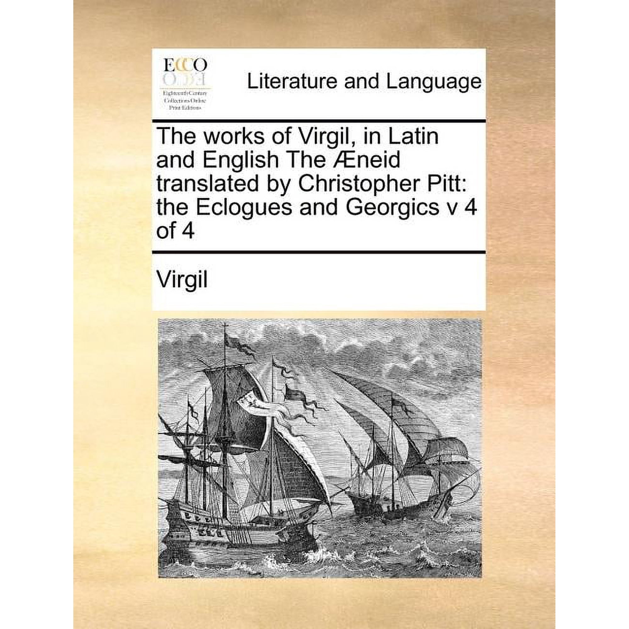 The Works of Virgil in Latin and English the Aeneid Translated by Christopher Pitt: The Eclogues and Georgics V 4 of 4 Paperback