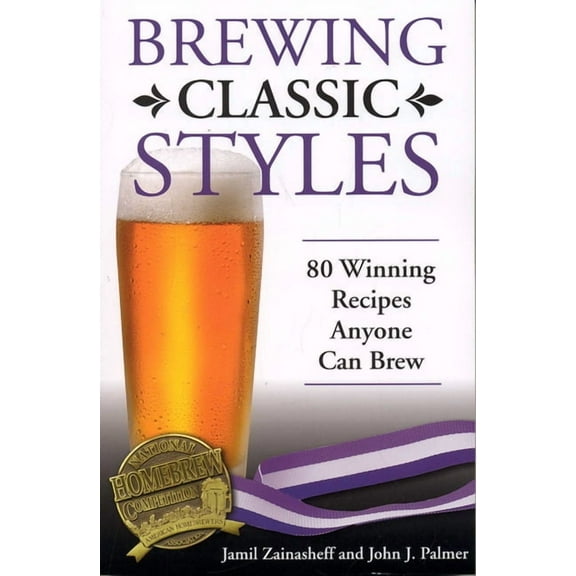 Brewing Classic Styles: 80 Winning Recipes Anyone Can Brew, (Paperback)