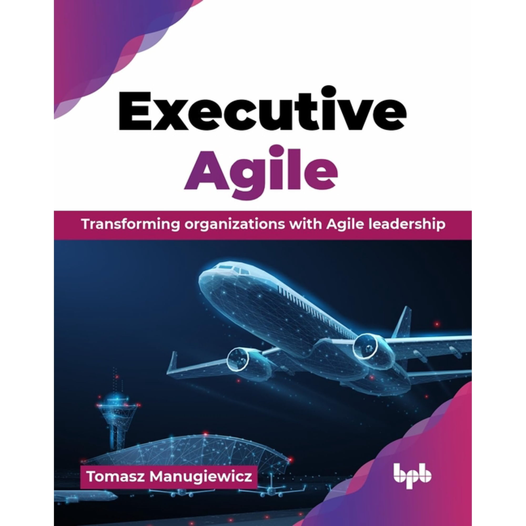 Executive Agile: Transforming organizations with Agile leadership (English Edition) (Paperback)