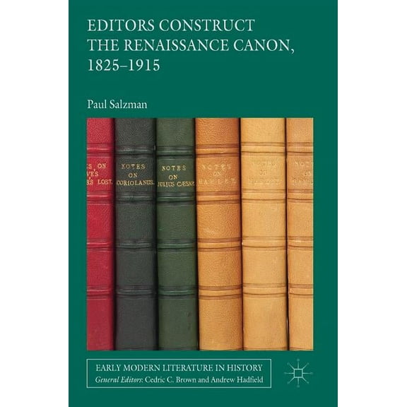 Early Modern Literature in History Editors Construct the Renaissance Canon, 1825-1915, (Hardcover)