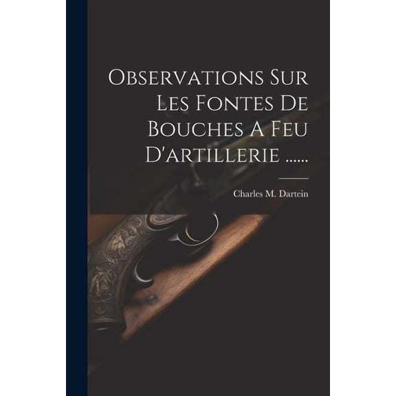 Observations Sur Les Fontes De Bouches A Feu D'artillerie ...... (Paperback)