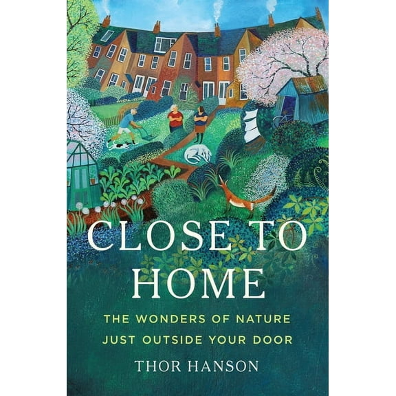 Close to Home: The Wonders of Nature Just Outside Your Door, (Hardcover)
