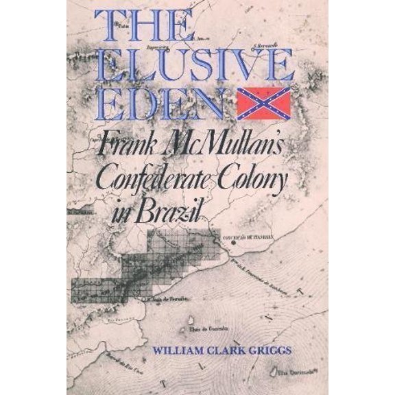 Pre-Owned The Elusive Eden: Frank McMullan's Confederate Colony in Brazil (Paperback) 0292720599 9780292720596
