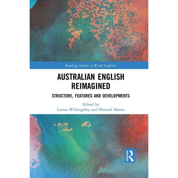 Routledge Studies in World Englishes Australian English Reimagined: Structure, Features and Developments, (Paperback)