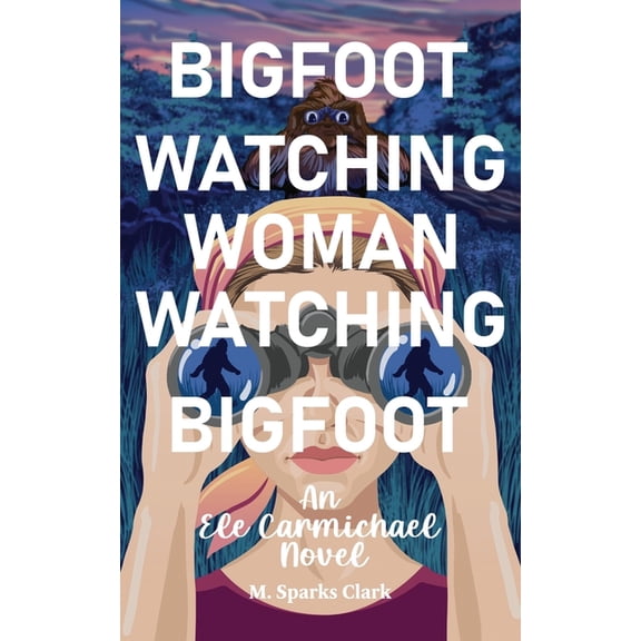 An Ele Carmichael Novel Bigfoot Watching Woman Watching Bigfoot, Book 1, (Paperback)