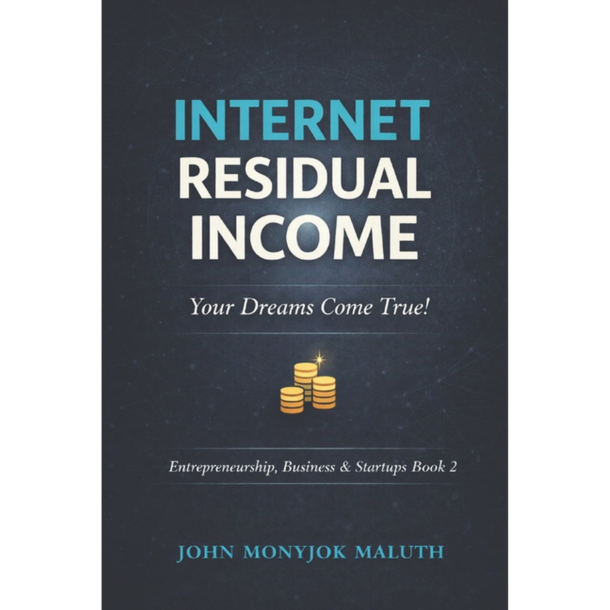 Entrepreneurship, Business & Startups Internet Residual Income: Your Dreams Come True!, Book 2, (Paperback)