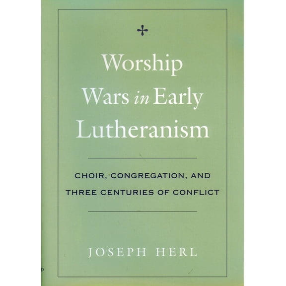 Worship Wars in Early Lutheranism: Choir, Congregation and Three Centuries of Conflict, (Paperback)