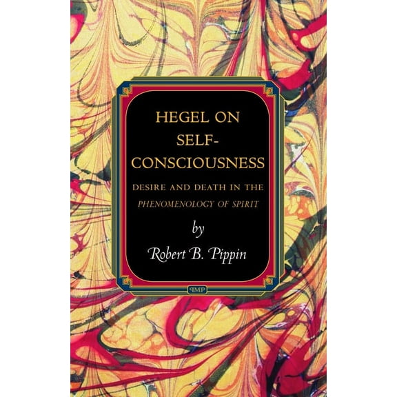 Princeton Monographs in Philosophy Hegel on Self-Consciousness: Desire and Death in the Phenomenology of Spirit, Book 35, (Hardcover)