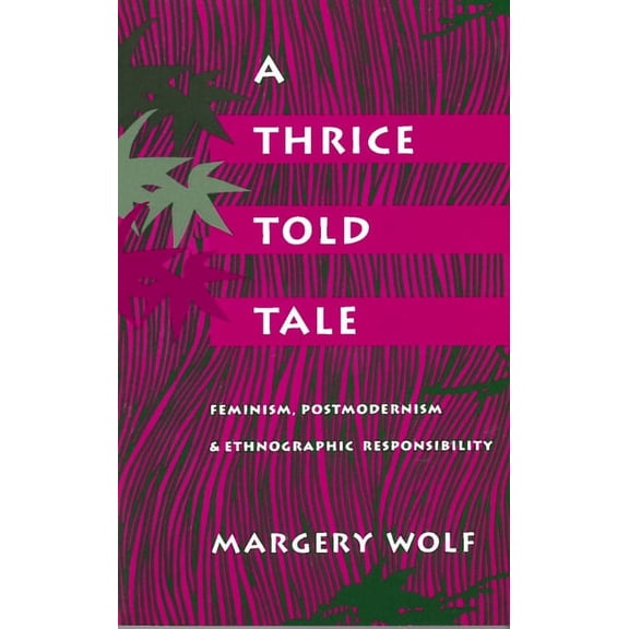 A Thrice-Told Tale: Feminism, Postmodernism, and Ethnographic Responsibility, (Paperback)