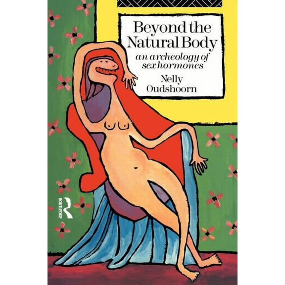 Beyond the Natural Body: An Archaeology of Sex Hormones, (Paperback)