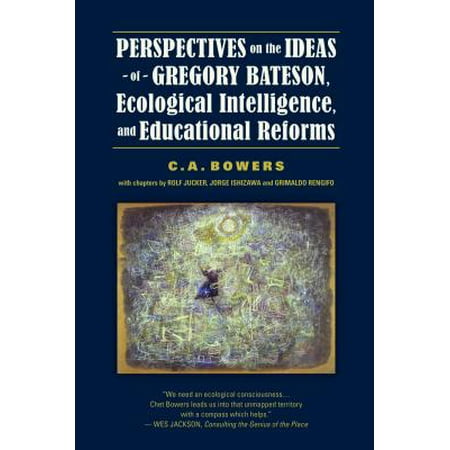 Perspectives on the Ideas of Gregory Bateson, Ecological Intelligence, and Educational Reforms - (Best Education Reform Ideas)