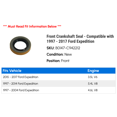 thumbnail image 2 of Front Crankshaft Seal - Compatible with 1997 - 2017 Ford Expedition 1998 1999 2000 2001 2002 2003 2004 2005 2006 2007 2008 2009 2010 2011 2012 2013 2014 2015 2016, 2 of 2