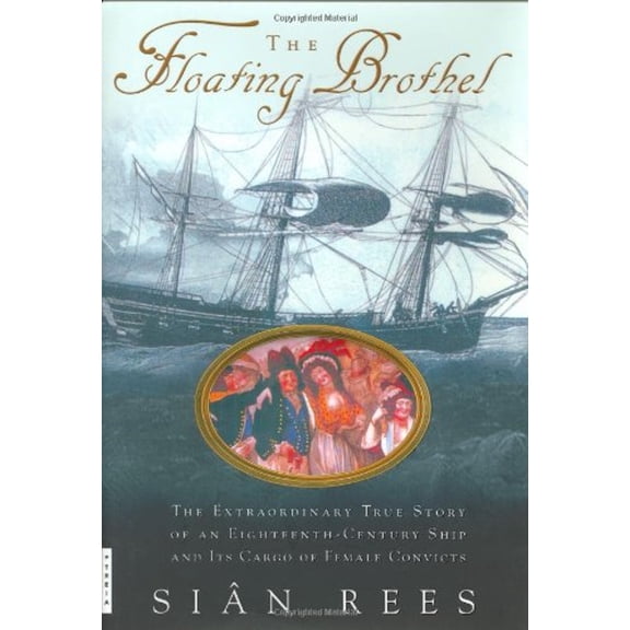 Pre-Owned The Floating Brothel : The Extraordinary True Story of an Eighteenth-Century Ship and Its Cargo of Female Convicts (Hardcover) 9780786867875
