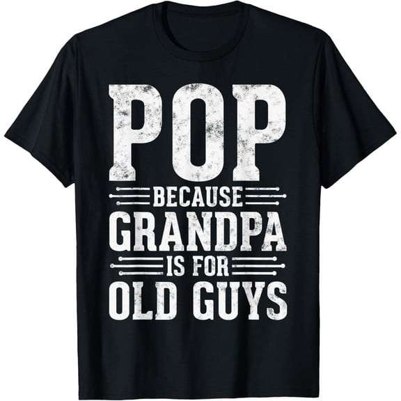 Pop Because Grandpa is for Old Guys Father’s Day Funny Pop T-Shirt