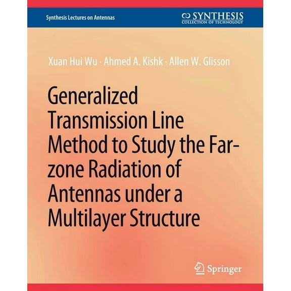 Synthesis Lectures on Antennas Generalized Transmission Line Method to Study the Far-Zone Radiation of Antennas Under a Multilayer Structure, (Paperback)