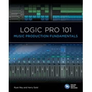 101 Series: Logic Pro 101 : Music Production Fundamentals (Paperback)