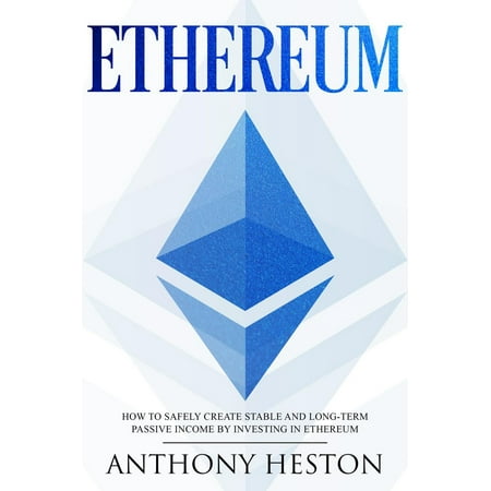 Ethereum: How to Safely Create Stable and Long-Term Passive Income by Investing in Ethereum -