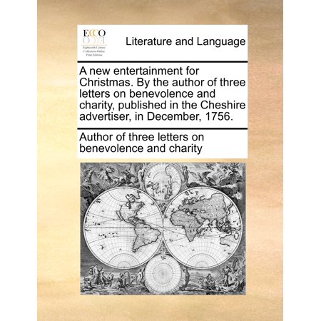 Xmas Charity A New Entertainment for Christmas. by the Author of Three Letters on Benevolence and Charity, Published in the Cheshire Advertiser, in December, 1756. ()