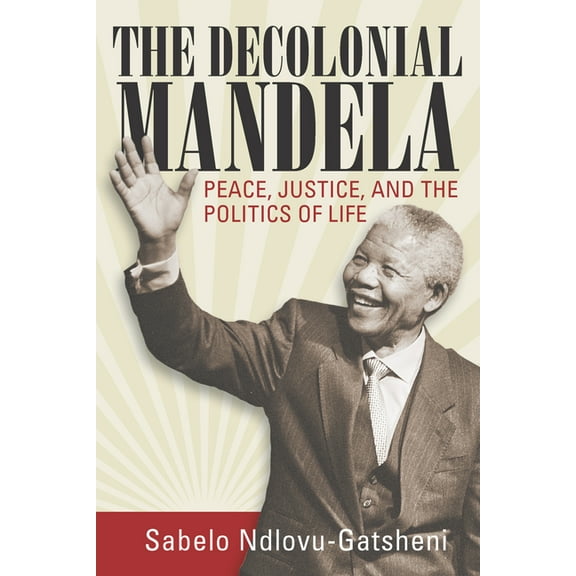 The Decolonial Mandela: Peace, Justice and the Politics of Life, (Paperback)