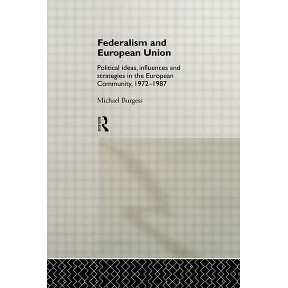 Federalism and European Union: Political Ideas, Influences, and Strategies in the European Community 1972-1986, (Hardcover)