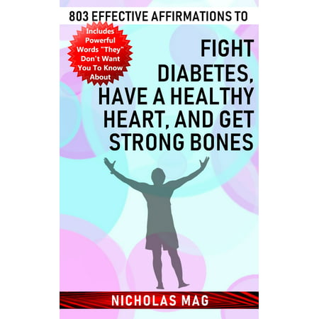 803 Effective Affirmations to Fight Diabetes, Have a Healthy Heart, and Get Strong Bones - (Best Way To Fight Diabetes)