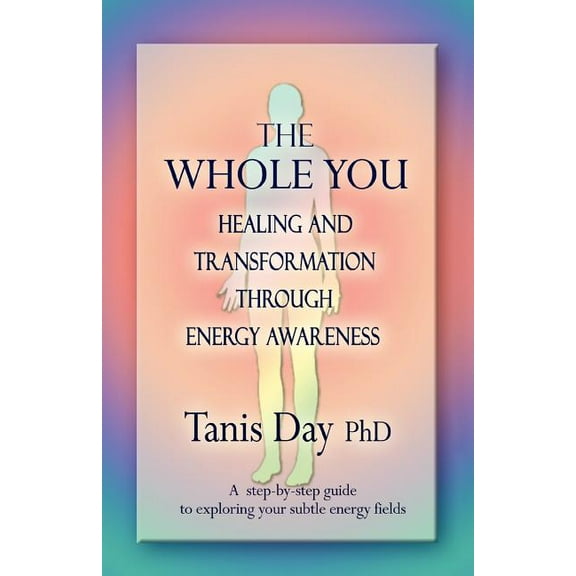 The Whole You: Healing and Transformation through Energy Awareness, (Paperback)