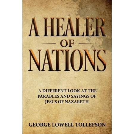 A Healer of Nations: A different look at the parables and sayings of Jesus of Nazareth (Paperback)