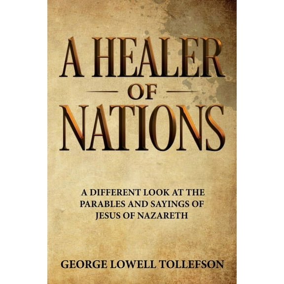 A Healer of Nations: A different look at the parables and sayings of Jesus of Nazareth, (Paperback)