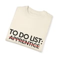 thumbnail image 3 of Funny To Do List Apprentice Retirement Worker Celebrations Novelty Apprentice Retired Job Working Men Women  Unisex Garment-Dyed T-shirt, 3 of 4