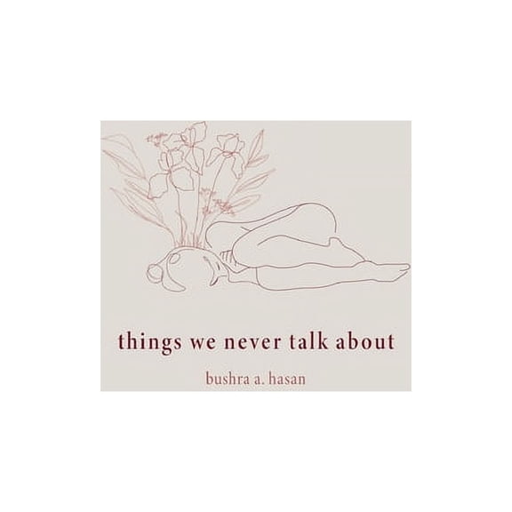 things we never talk about (Paperback) by Bushra Hasan