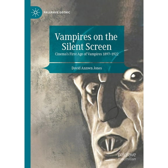 Palgrave Gothic Vampires on the Silent Screen: Cinema's First Age of Vampires 1897-1922, (Hardcover)